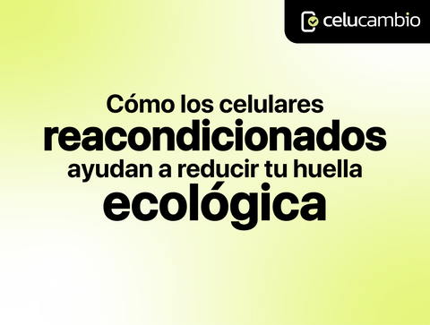 Cómo los celulares reacondicionados ayudan a reducir tu huella ecológica